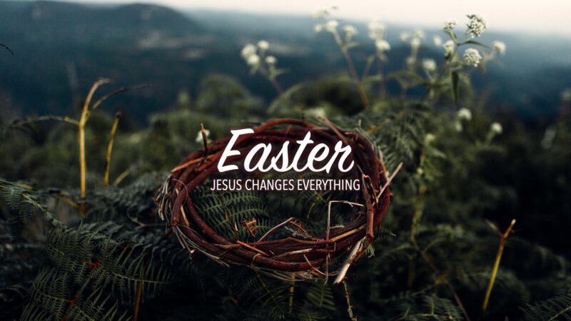 Easter: Jesus Changes Everything